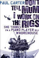 Don't Tell Mum I Work on the Rigs, She Thinks I'm a Piano Player in a Whorehouse Book Cover